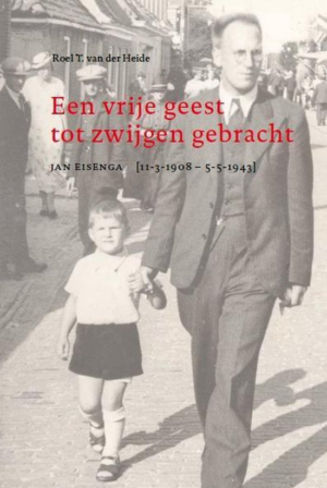 Een vrije geest tot zwijgen gebracht. Jan Eisenga (11-03-1908-5-05-1943)