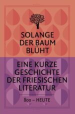 Solange der baum blüht. Eine kurze Geschichte der friesischen Literatur